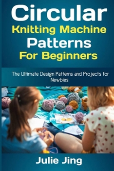 Paperback Circular Knitting Machine Patterns for Beginners: The Ultimate Design Patterns and Projects for Newbies Book