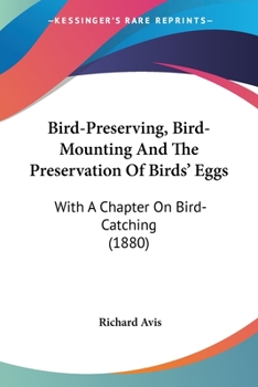 Bird-preserving, Bird-mounting and the Preservation of Birds' Eggs. With a Chapter on Bird-catching
