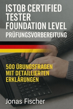 ISTQB Certified Tester Foundation Level Prüfungsvorbereitung: 500 Übungsfragen mit Detaillierten Erklärungen (German Edition)