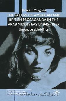 Paperback The Failure of American and British Propaganda in the Arab Middle East, 1945-1957: Unconquerable Minds Book