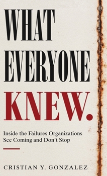 Hardcover What Everyone Knew.: Inside the Failures Organizations See Coming and Don't Stop Book