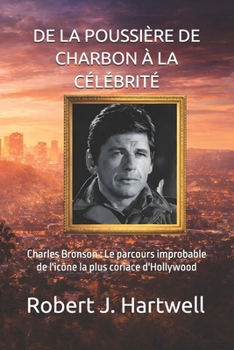 DE LA POUSSIÈRE DE CHARBON À LA CÉLÉBRITÉ: Charles Bronson : Le parcours improbable de l'icône la plus coriace d'Hollywood (Legends of the Silver Screen) (French Edition)