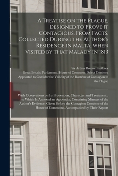 Paperback A Treatise on the Plague, Designed to Prove It Contagious, From Facts, Collected During the Author's Residence in Malta, When Visited by That Malady i Book