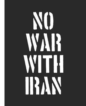 No War With Iran: A Composition Book for a Peaceful Protestor, Anti-War Activist, and Responsible USA Citizen