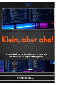 KLEIN, ABER OHO!: Edge-KI-Engineering: Quantisierung, Pruning und On-Device-ML für eingebettete Systeme (German Edition)