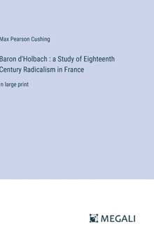 Hardcover Baron d'Holbach: a Study of Eighteenth Century Radicalism in France: in large print Book