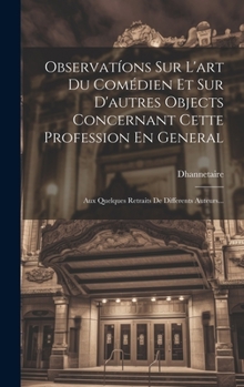 Hardcover Observatíons Sur L'art Du Comédien Et Sur D'autres Objects Concernant Cette Profession En General: Aux Quelques Retraits De Differents Auteurs... [French] Book