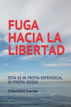 FUGA HACIA LA LIBERTAD: ESTA ES MI PROPIA EXPERIENCIA, MI PROPIA ODISEA (Spanish Edition)