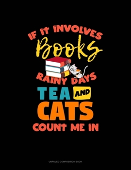 Paperback If It Involves Books Rainy Days Tea And Cats Count Me In: Unruled Composition Book