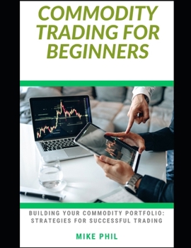 Paperback Commodity Trading for Beginners: Building a Successful Portfolio: Strategies for Successful Trading of Derivatives Products Book