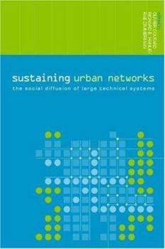 Paperback Sustaining Urban Networks: The Social Diffusion of Large Technical Systems Book