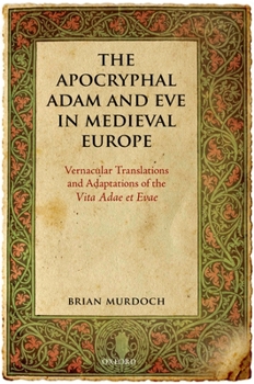 Hardcover The Apocryphal Adam and Eve in Medieval Europe: Vernacular Translations and Adaptations of the Vita Adae Et Evae Book