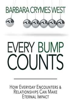 Paperback Every Bump Counts: How Everyday Encounters and Relationships Can Make an Eternal Impact Book