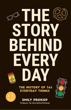 Paperback The Story Behind Every Day: The History of 366 Everyday Things (Every Day History Trivia, Short History Book of Inventions) Book