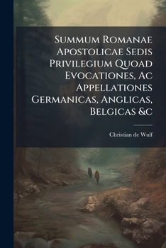 Paperback Summum Romanae Apostolicae Sedis Privilegium Quoad Evocationes, Ac Appellationes Germanicas, Anglicas, Belgicas &c [Italian] Book