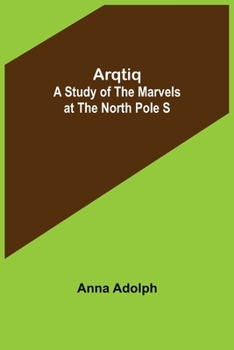 Paperback Arqtiq: A Study of the Marvels at the North Pole S Book