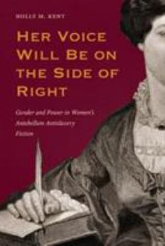 Hardcover Her Voice Will Be on the Side of Right: Gender and Power in Women's Antebellum Antislavery Fiction Book