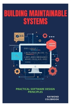 Building Maintainable Systems: Practical Software Design Principles