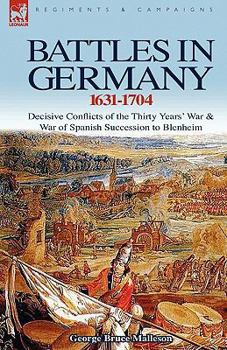 Paperback Battles in Germany 1631-1704: Decisive Conflicts of the Thirty Years War & War of Spanish Succession to Blenheim Book