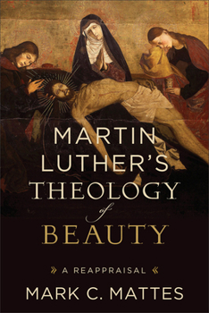 Martin Luther's Theology of Beauty: A Reappraisal