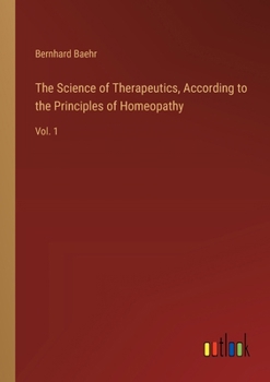 Paperback The Science of Therapeutics, According to the Principles of Homeopathy: Vol. 1 Book