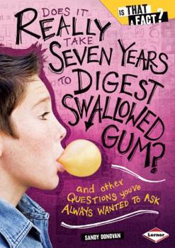 Library Binding Does It Really Take Seven Years to Digest Swallowed Gum?: And Other Questions You've Always Wanted to Ask Book