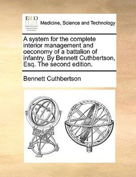 Paperback A System for the Complete Interior Management and Oeconomy of a Battalion of Infantry. by Bennett Cuthbertson, Esq. the Second Edition. Book