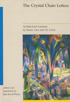 Crystal Chain Letters: Architectural Fantasies by Bruno Taut and His Circle