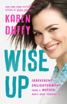 Hardcover Wise Up: Irreverent Enlightenment from a Mother Who's Been Through It Book