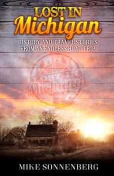 Paperback Lost in Michigan: History and Travel Stories from an Endless Road Trip Book