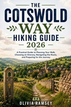 THE COTSWOLD WAY HIKING GUIDE 2026: A Practical Guide to Planning Your Walk, Choosing an Itinerary, Navigating the Route, and Preparing for the Journey