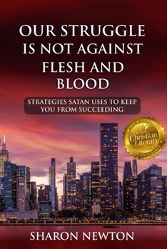 OUR STRUGGLE IS NOT AGAINST FLESH AND BLOOD: Strategies Satan Uses To Keep You From Succeeding