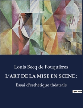 L'Art de la Mise En Scene: Essai d'esthétique théatrale (French Edition)