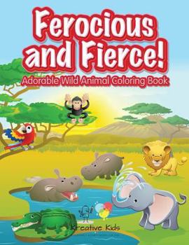 Paperback Ferocious and Fierce! Adorable Wild Animal Coloring Book