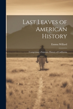 Paperback Last Leaves of American History: Comprising a Separate History of California Book