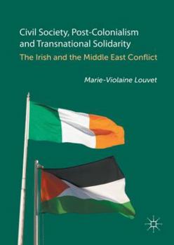 Hardcover Civil Society, Post-Colonialism and Transnational Solidarity: The Irish and the Middle East Conflict Book