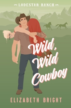 Wild, Wild Cowboy: A Small Town, Opposites Attract Romance (Lodestar Ranch)