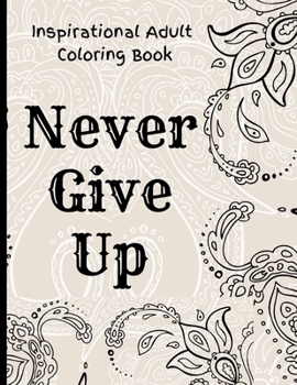 Paperback Inspirational Adult Coloring Book: Never Give Up Motivational and Inspirational Sayings Coloring Book for Adult Relaxation and Stress Book