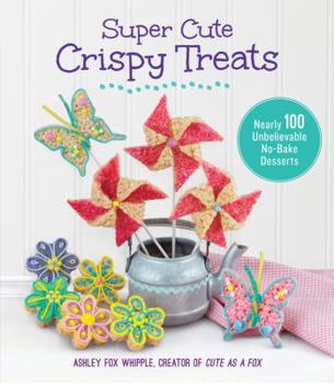 Paperback Super Cute Crispy Treats: Nearly 100 Unbelievable No-Bake Desserts Book