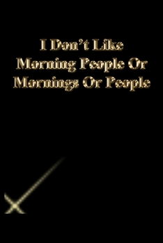 I Don't Like Morning People Or Mornings Or People: Lined Notebook / Journal Gift, 118 Pages, 6x9, Gold letters,Black cover, Matte Finish