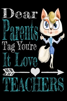 Dear Parents, Tag You're It Love Teacher: Teacher Funny Notebooks Teacher Gift Journal 6x9 100 noBleed