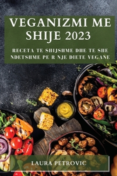 Paperback Veganizmi me shije 2023: Receta te shijshme dhe te she ndetshme pe r nje diete vegane [Albanian] Book