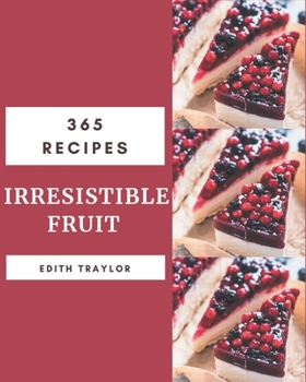 Paperback 365 Irresistible Fruit Recipes: Not Just a Fruit Cookbook! Book