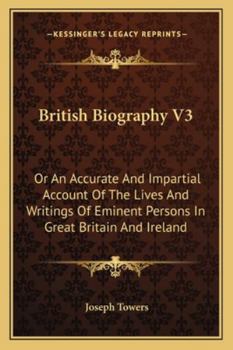 Paperback British Biography V3: Or An Accurate And Impartial Account Of The Lives And Writings Of Eminent Persons In Great Britain And Ireland Book