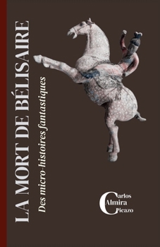 La mort de Bélisaire: Des micro-histoires fantastiques (French Edition)