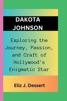 Paperback Dakota Johnson: Exploring the Journey, Passion, and Craft of Hollywood's Enigmatic Star Book