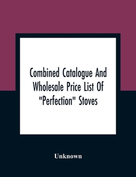 Combined Catalogue and Wholesale Price List of Perfection Stoves, Ranges and Furnaces, Favorite Stoves and Ranges