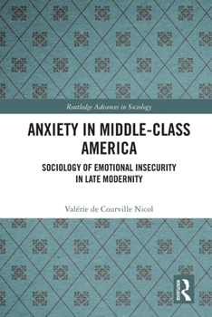 Paperback Anxiety in Middle-Class America: Sociology of Emotional Insecurity in Late Modernity Book