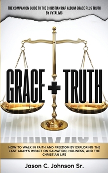 Paperback Grace Plus Truth: How to Walk in Faith and Freedom by Exploring the Last Adam's Impact on Salvation, Holiness, and the Christian Life Book