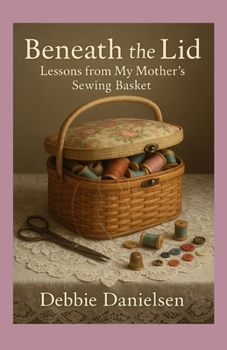 Paperback Beneath the Lid: Lessons from My Mother's Sewing Basket Book